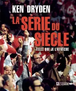 Ken Dryden, "La série du siècle: Telle que je l'ai vécue"