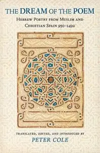 The Dream of the Poem: Hebrew Poetry from Muslim and Christian Spain, 950-1492 (repost)
