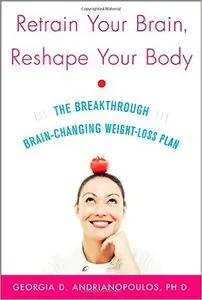 Retrain Your Brain, Reshape Your Body by Georgia Andrianopoulos