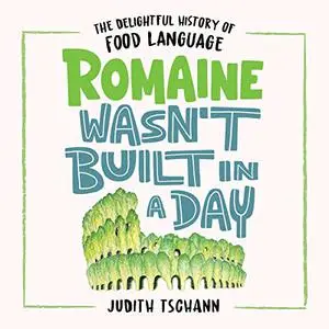 Romaine Wasn't Built in a Day: The Delightful History of Food Language [Audiobook]
