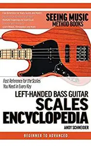 Left-Handed Bass Guitar Scales Encyclopedia: Fast Reference for the Scales You Need in Every Key