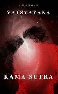 «Kama Sutra : The keys to Love and Sexuality» by Vatsyayana,A to Z Classics