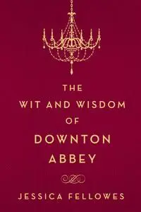 The Wit and Wisdom of Downton Abbey