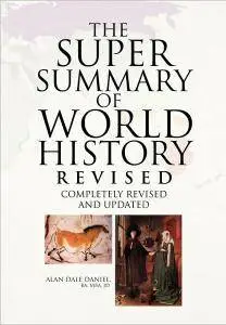 Alan Dale Daniel - The Super Summary of World History Revised