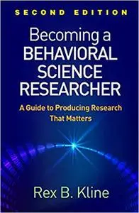 Becoming a Behavioral Science Researcher: A Guide to Producing Research That Matters, Second Edition