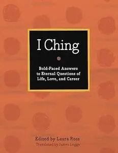 I Ching: The Book of Changes: Bold-Faced Answers to Eternal Questions of Life, Love, and Career