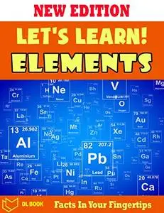 Let's Learn! Elements Encyclopedia: Fact In Your Fingertips - The Book For Kids About Elements