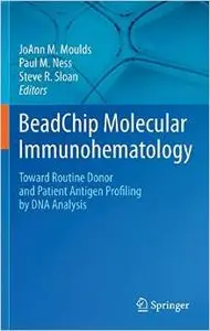 BeadChip Molecular Immunohematology: Toward Routine Donor and Patient Antigen Profiling by DNA Analysis by JoAnn M. Moulds