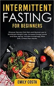 Intermittent Fasting for Beginners: Discover Secrets that Men and Women use to Accelerate Weight Loss, Increase Energy L