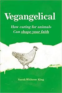 Vegangelical: How Caring for Animals Can Shape Your Faith