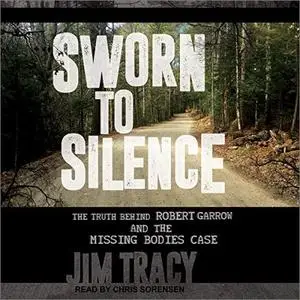 Sworn to Silence: The Truth Behind Robert Garrow and the Missing Bodies' Case [Audiobook]