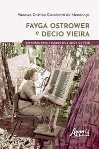 «FAYGA OSTROWER E DECIO VIEIRA: ESTAMPAS PARA TECIDOS NOS ANOS DE 1950» by Vanessa Cristina Cavalcanti de Mendonça