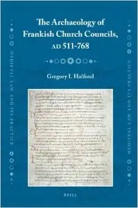 The Archaeology of Frankish Church Councils, AD 511-768 (Medieval Law and Its Practice) by Halfond