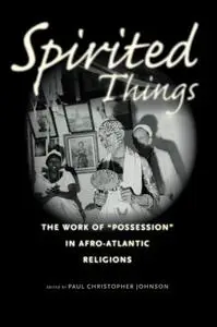 Spirited Things: The Work of "Possession" in Afro-Atlantic Religions