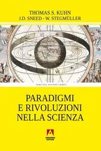 Thomas S. Kuhn, Joseph D. Sneed, Wolfgang Stegmüller - Paradigmi e rivoluzioni nella scienza (2015)