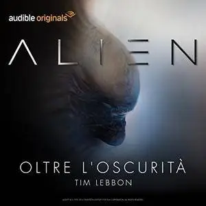 Tim Lebbon, Dirk Maggs - Alien: Oltre l'oscurità (Serie completa) [Audiobook]
