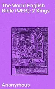 «The World English Bible (WEB): 2 Kings» by Anonymous