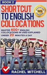 Shortcut To English Collocations: Master 400+ English Collocations In Used Explained Under 20 Minutes A Day (Book 2)