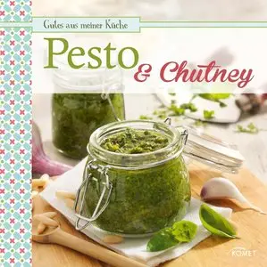 Pesto & Chutney: Leckere Würzsaucen selbstgemacht (Gutes aus meiner Küche)