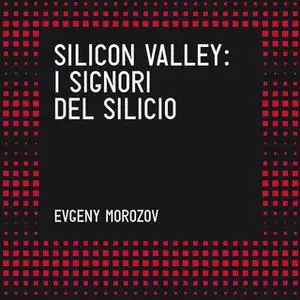 «Silicon Valley. I signori del silicio» by Evgeny Morozov