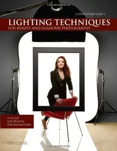 Christopher Grey's Lighting Techniques for Beauty and Glamour Photography: A Guide for Digital Photographers (repost)