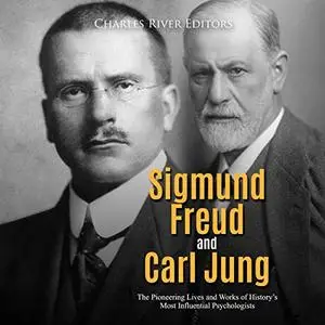 Sigmund Freud and Carl Jung: The Pioneering Lives and Works of History’s Most Influential Psychologists [Audiobook]