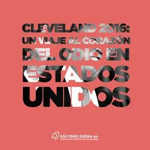 «Cleveland 2016: Un viaje al corazón del odio en Estados Unidos» by Esteban Illades