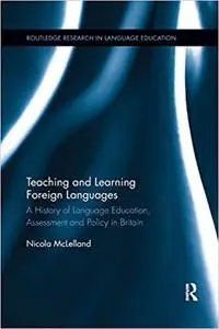 Teaching and Learning Foreign Languages: A History of Language Education, Assessment and Policy in Britain