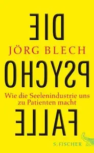 Die Psychofalle: Wie die Seelenindustrie uns zu Patienten macht