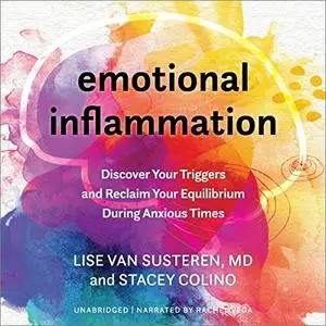 Emotional Inflammation: Discover Your Triggers and Reclaim Your Equilibrium During Anxious Times [Audiobook]