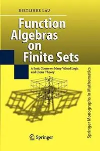 Function Algebras on Finite Sets. A Basic Course on Many-Valued Logic and Clone Theory