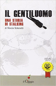 Il gentiluomo. Una storia di stalking - Marzia Schenetti