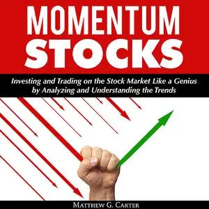 «Momentum Stocks: Investing and Trading on the Stock Market Like a Genius by Analyzing and Understanding the Trends» by