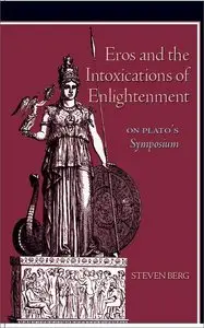 Eros and the Intoxications of Enlightenment: On Plato's Symposium by Steven Berg