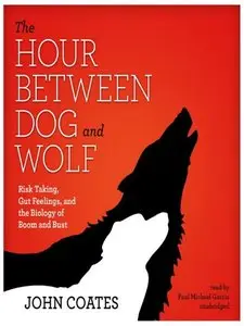 The Hour Between Dog and Wolf: Risk Taking, Gut Feelings, and the Biology of Boom and Bust