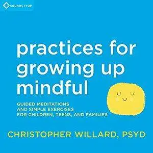Practices for Growing Up Mindful [Audiobook]