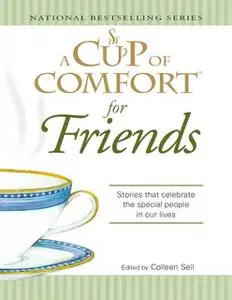 «A Cup of Comfort for Friends: Stories that celebrate the special people in our lives» by Colleen Sell