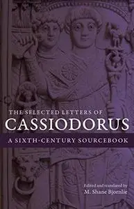 The Selected Letters of Cassiodorus: A Sixth-Century Sourcebook