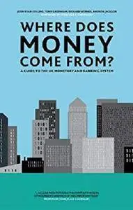 Where Does Money Come From? [Kindle Edition]