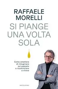 Raffaele Morelli - Si piange una volta sola