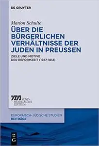 Uber Die Burgerlichen Verhaltnisse Der Juden in Preussen: Ziele Und Motive Der Reformzeit (1787-1812)