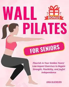 Wall Pilates for Seniors: Flourish in Your Golden Years!