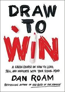 Draw to Win: A Crash Course on How to Lead, Sell, and Innovate With Your Visual Mind (Repost)