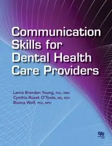 «Communication Skills for Dental Health Care Providers» by Lance Brendan Young,Cynthia Rozek O'Toole,Bianca Wolf