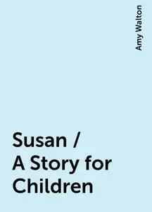 «Susan / A Story for Children» by Amy Walton