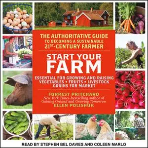 «Start Your Farm: The Authoritative Guide to Becoming a Sustainable 21st Century Farm» by Ellen Polishuk,Forrest Pritcha