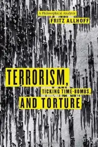 Terrorism, Ticking Time-Bombs, and Torture: A Philosophical Analysis