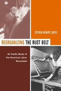 Reorganizing the Rust Belt: An Inside Study of the American Labor Movement