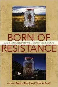 Born of Resistance: Cara a Cara Encounters with Chicana/o Visual Culture, 2nd Edition