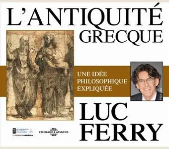 Luc Ferry, "L'antiquité grecque: Une idée philosophique expliquée"